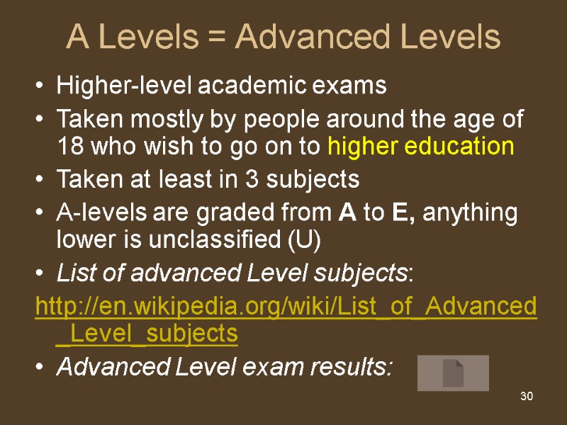 30 A Levels = Advanced Levels Higher-level academic exams Taken mostly by people around